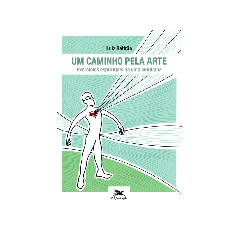 UM CAMINHO PELA ARTE - EXERCÍCIOS ESPIRITUAIS NA VIDA COTIDIANA: EXERCÍCIOS ESPIRITUAIS NA VIDA COTIDIANA