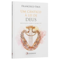 UM CÂNTICO À LEI DE DEUS: MEDITAÇÕES SOBRE O SALMO 119