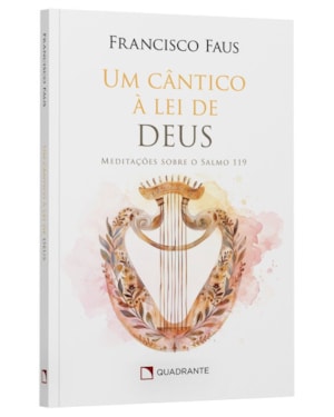 UM CÂNTICO À LEI DE DEUS: MEDITAÇÕES SOBRE O SALMO 119