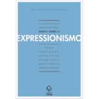 UM CAPÍTULO DA HISTÓRIA DA MODERNIDADE ESTÉTICA - 2ª EDIÇÃO - DEBATE SOBRE O EXPRESSIONISMO