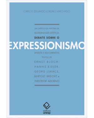 UM CAPÍTULO DA HISTÓRIA DA MODERNIDADE ESTÉTICA - 2ª EDIÇÃO: DEBATE SOBRE O EXPRESSIONISMO