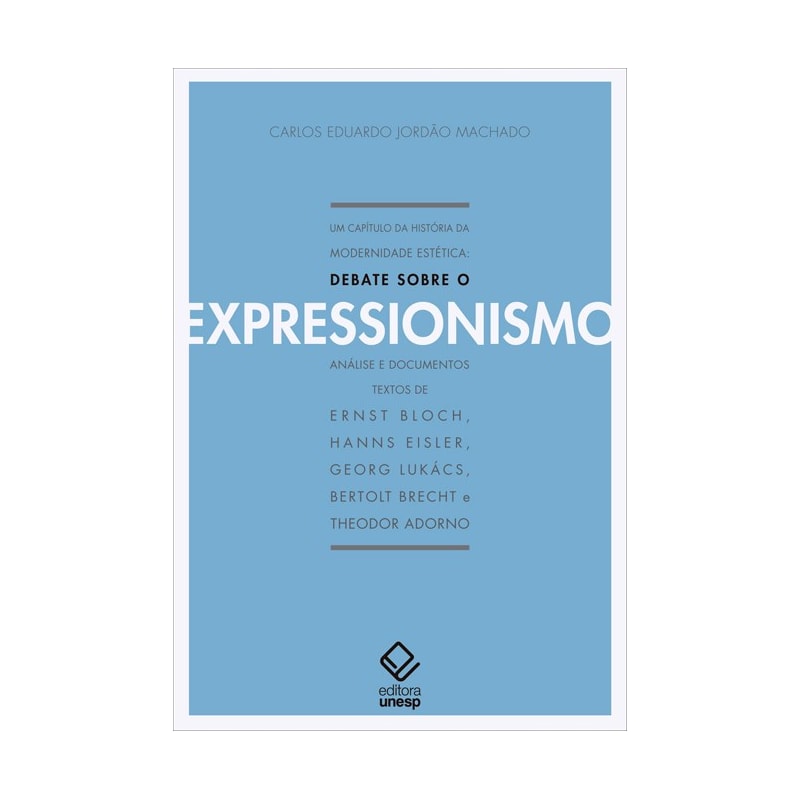 UM CAPÍTULO DA HISTÓRIA DA MODERNIDADE ESTÉTICA - 2ª EDIÇÃO: DEBATE SOBRE O EXPRESSIONISMO