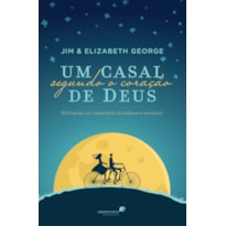 UM CASAL SEGUNDO CORAÇÃO DE DEUS: EDIFICANDO UM CASAMENTO DURADOURO E AMOROSO