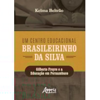UM CENTRO EDUCACIONAL BRASILEIRINHO DA SILVA: GILBERTO FREYRE E A EDUCAÇÃO EM PERNAMBUCO