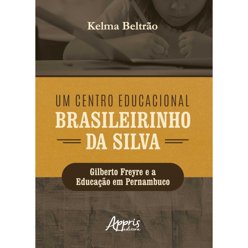 UM CENTRO EDUCACIONAL BRASILEIRINHO DA SILVA: GILBERTO FREYRE E A EDUCAÇÃO EM PERNAMBUCO