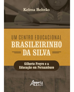 UM CENTRO EDUCACIONAL BRASILEIRINHO DA SILVA: GILBERTO FREYRE E A EDUCAÇÃO EM PERNAMBUCO