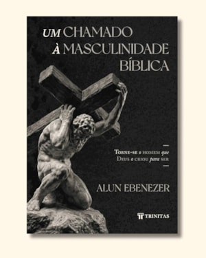 UM CHAMADO À MASCULINIDADE BÍBLICA