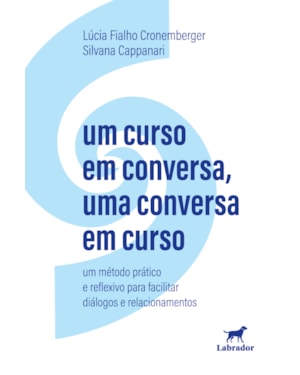 UM CURSO EM CONVERSA, UMA CONVERSA EM CURSO: UM MÉTODO PRÁTICO E REFLEXIVO PARA FACILITAR DIÁLOGOS E RELACIONAMENTOS