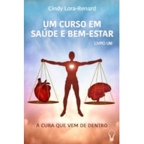UM CURSO EM SAÚDE E BEM-ESTAR - A CURA QUE VEM DE DENTRO