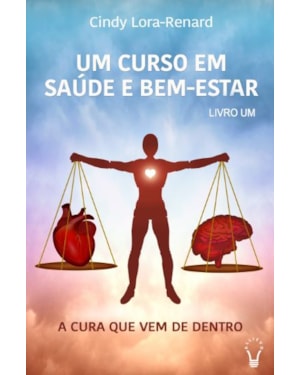 UM CURSO EM SAÚDE E BEM-ESTAR - A CURA QUE VEM DE DENTRO