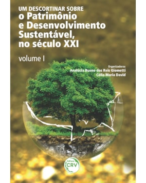 UM DESCORTINAR SOBRE O PATRIMÔNIO E DESENVOLVIMENTO SUSTENTÁVEL, NO SÉCULO XXI - VOLUME I