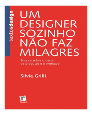 UM DESIGNER SOZINHO NAO FAZ MILAGRES - ENSAIOS SOBRE O DESIGN DE PRODUTOS - 1ª