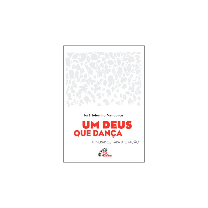 UM DEUS QUE DANÇA: ITINERÁRIOS PARA A ORAÇÃO