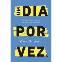 Um dia por vez: Como criar ou eliminar um hábito em trinta dias