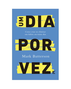 Um dia por vez: Como criar ou eliminar um hábito em trinta dias