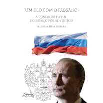 UM ELO COM O PASSADO: A RÚSSIA DE PUTIN E O ESPAÇO PÓS-SOVIÉTICO