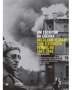 UM ESCRITOR NA GUERRA: VASSILI GROSSMAN COM O EXÉRCITO VERMELHO (1941-1945)