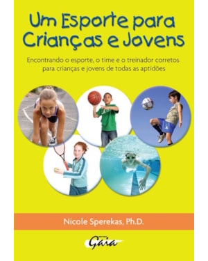 Um esporte para crianças e jovens: encontrando o esporte, o time e o treinador corretos para crianças e jovens de todas as aptidões