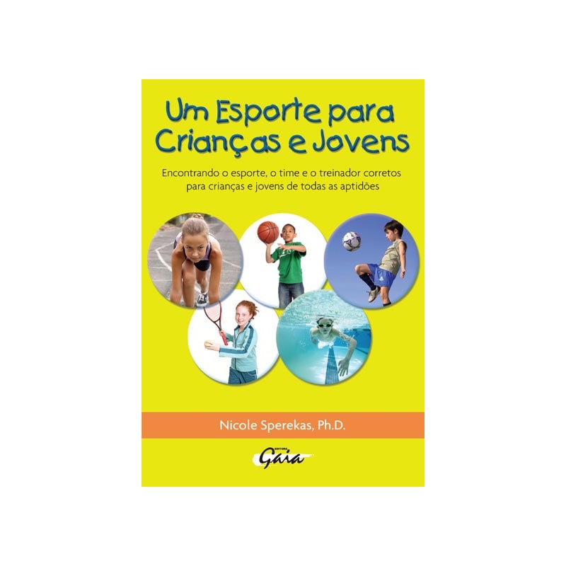 UM ESPORTE PARA CRIANÇAS E JOVENS: ENCONTRANDO O ESPORTE, O TIME E O TREINADOR CORRETOS PARA CRIANÇAS E JOVENS DE TODAS AS APTIDÕES