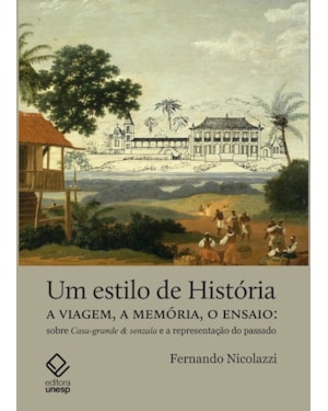 UM ESTILO DE HISTÓRIA: A VIAGEM, A MEMÓRIA, O ENSAIO: SOBRE CASA-GRANDE & SENZALA E A REPRESENTAÇÃO DO PASSADO