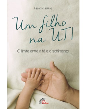 Um filho na uti: o limite entre a fé e o sofrimento