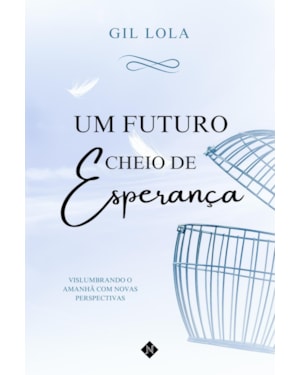 UM FUTURO CHEIO DE ESPERANÇA: VISLUMBRANDO O AMANHÃ COM NOVAS PERSPECTIVAS