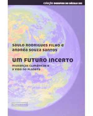 UM FUTURO INCERTO - MUDANCAS CLIMATICAS E A VIDA NO PLANETA - COL.DESAFIOS - 1ª