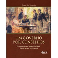 UM GOVERNO POR CONSELHOS: AS PROVÍNCIAS E O IMPÉRIO DO BRASIL (MINAS GERAIS, 1822-1834)