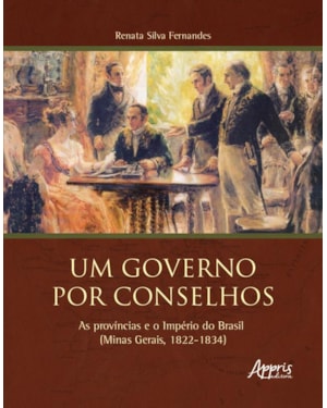 UM GOVERNO POR CONSELHOS: AS PROVÍNCIAS E O IMPÉRIO DO BRASIL (MINAS GERAIS, 1822-1834)