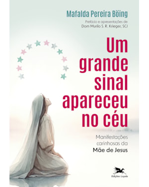 UM GRANDE SINAL APARECEU NO CÉU: MANIFESTAÇÕES CARINHOSAS DA MÃE DE JESUS