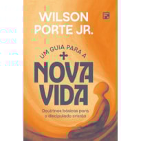 UM GUIA PARA A NOVA VIDA: DOUTRINAS BÁSICAS PARA O DISCIPULADO CRISTÃO