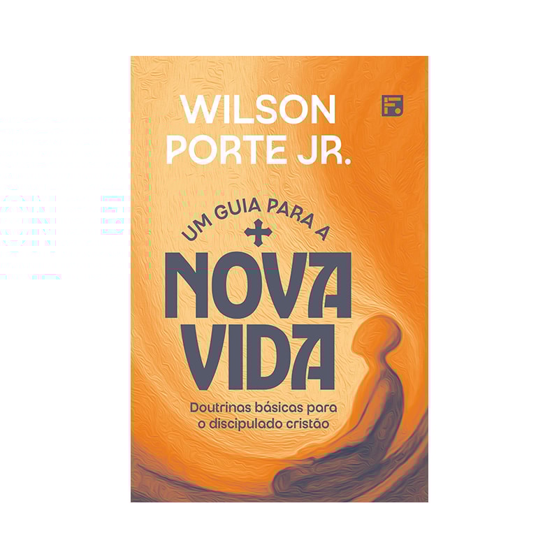 UM GUIA PARA A NOVA VIDA: DOUTRINAS BÁSICAS PARA O DISCIPULADO CRISTÃO