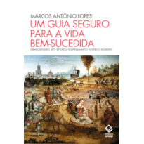 UM GUIA SEGURO PARA A VIDA BEM-SUCEDIDA - EXEMPLARIDADE E ARTE RETÓRICA NO PENSAMENTO HISTÓRICO MODERNO