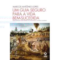 UM GUIA SEGURO PARA A VIDA BEM-SUCEDIDA: EXEMPLARIDADE E ARTE RETÓRICA NO PENSAMENTO HISTÓRICO MODERNO