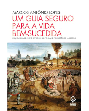 UM GUIA SEGURO PARA A VIDA BEM-SUCEDIDA: EXEMPLARIDADE E ARTE RETÓRICA NO PENSAMENTO HISTÓRICO MODERNO