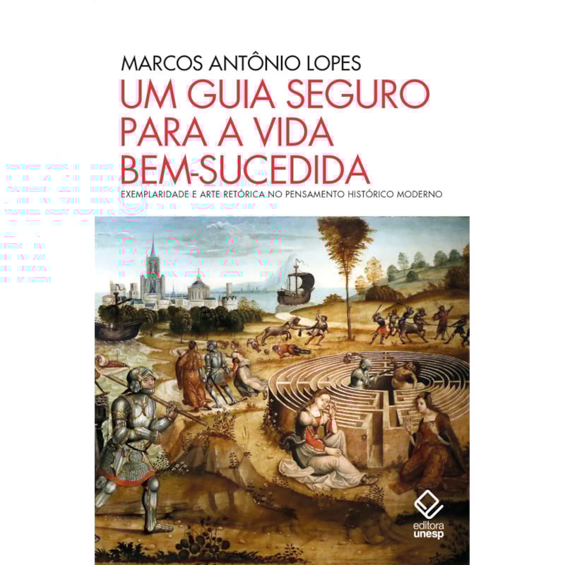 UM GUIA SEGURO PARA A VIDA BEM-SUCEDIDA: EXEMPLARIDADE E ARTE RETÓRICA NO PENSAMENTO HISTÓRICO MODERNO