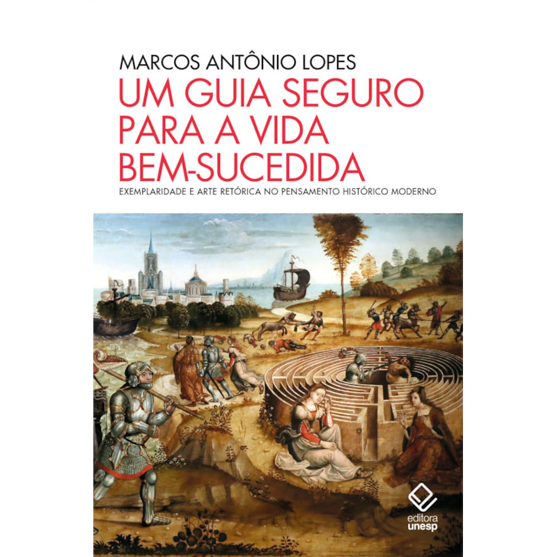UM GUIA SEGURO PARA A VIDA BEM-SUCEDIDA: EXEMPLARIDADE E ARTE RETÓRICA NO PENSAMENTO HISTÓRICO MODERNO