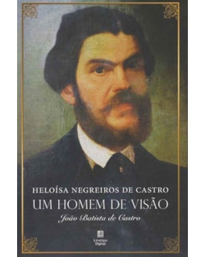 UM HOMEM DE VISAO - JOAO BATISTA DE CASTRO