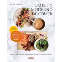 Um jeito moderno de comer: mais de 200 receitas vegetarianas incríveis para sair do trivial