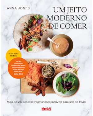 Um jeito moderno de comer: mais de 200 receitas vegetarianas incríveis para sair do trivial