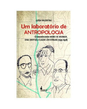 Um laboratório de antropologia: o encontro entre Mário de Andrade, Dina Dreyfus e Claude Lévi-Strauss (1935-1938)