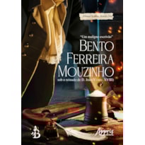 "UM MALIGNO ESCRIVÃO" BENTO FERREIRA MOUZINHO SOB O REINADO DE D. JOÃO V (SÉC. XVIII)