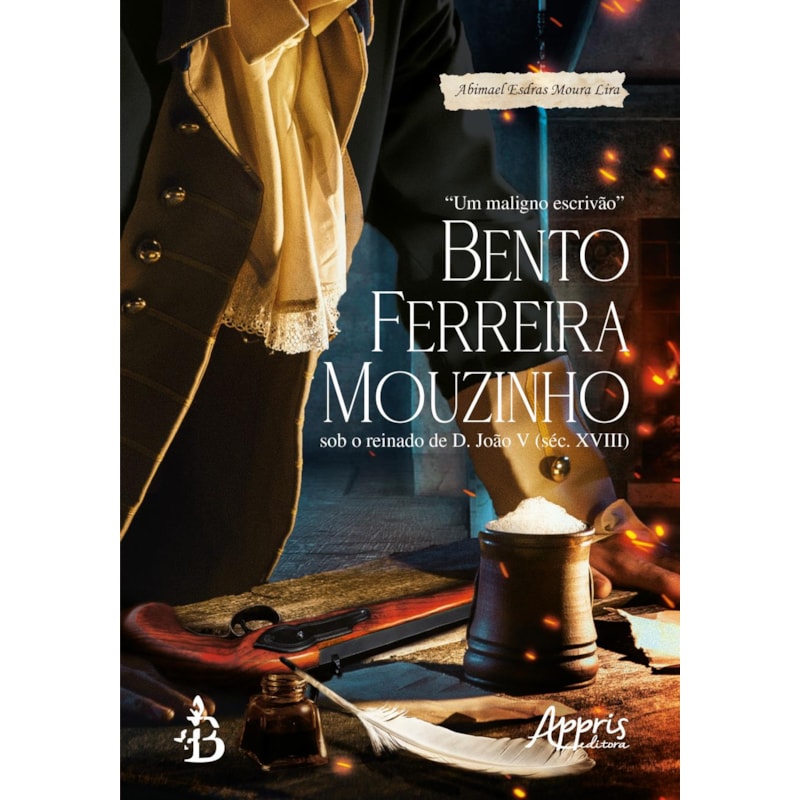 "UM MALIGNO ESCRIVÃO" BENTO FERREIRA MOUZINHO SOB O REINADO DE D. JOÃO V (SÉC. XVIII)