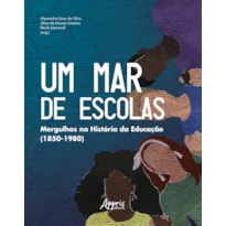 UM MAR DE ESCOLAS: MERGULHOS NA HISTÓRIA DA EDUCAÇÃO (1850-1980)