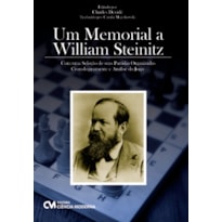 UM MEMORIAL A WILLIAM STEINITZ - COM UMA SELEÇÃO DE SUAS PARTIDAS ORGANIZADAS CRONOLOGICAMENTE E ANÁLISE DO JOGO
