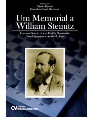 UM MEMORIAL A WILLIAM STEINITZ - COM UMA SELEÇÃO DE SUAS PARTIDAS ORGANIZADAS CRONOLOGICAMENTE E ANÁLISE DO JOGO