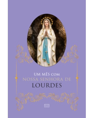UM MÊS COM NOSSA SENHORA DE LOURDES