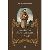 UM MÊS COM SÃO FRANCISCO DE ASSIS: E ALGUMAS ORAÇÕES AO PAI SERÁFICO