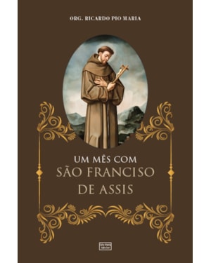 UM MÊS COM SÃO FRANCISCO DE ASSIS: E ALGUMAS ORAÇÕES AO PAI SERÁFICO