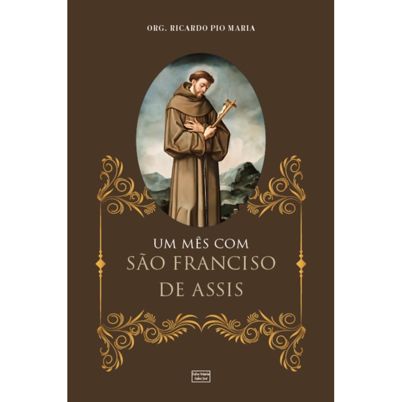 UM MÊS COM SÃO FRANCISCO DE ASSIS: E ALGUMAS ORAÇÕES AO PAI SERÁFICO